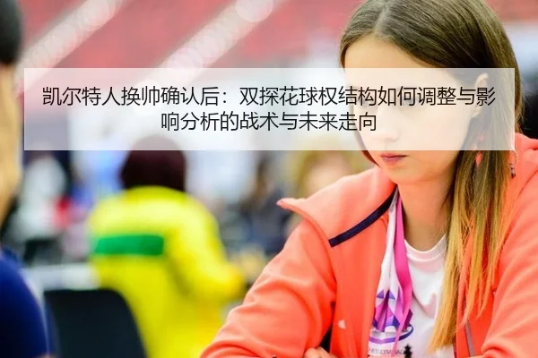 凯尔特人换帅确认后：双探花球权结构如何调整与影响分析的战术与未来走向