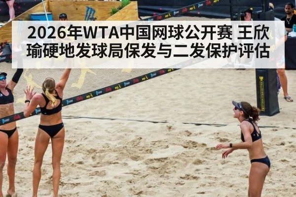 2026年WTA中国网球公开赛 王欣瑜硬地发球局保发与二发保护评估